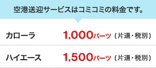 空港送迎サービスはコミコミの料金です。カローラ:片道1,000バーツ（税別）　ハイエース:片道1,500バーツ（税別）