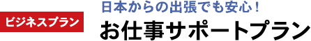 ビジネスプラン：日本からの出張でも安心！お仕事サポートプラン