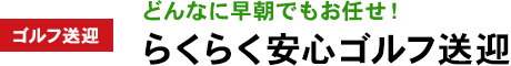 ゴルフ送迎:どんなに早朝でもお任せ!らくらく安心ゴルフ送迎